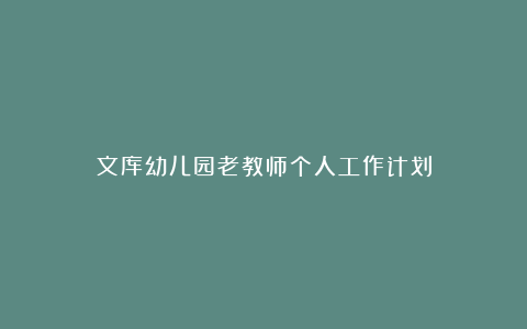 文库幼儿园老教师个人工作计划