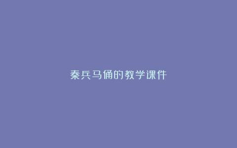 秦兵马俑的教学课件