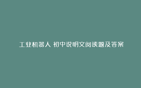 《工业机器人》初中说明文阅读题及答案