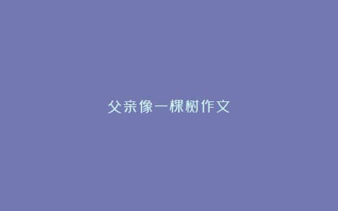 父亲像一棵树作文