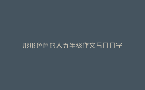 形形色色的人五年级作文500字