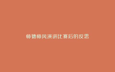 师德师风演讲比赛后的反思