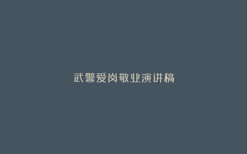 武警爱岗敬业演讲稿