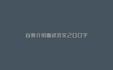 自我介绍面试范文200字