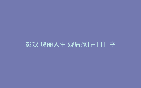 影戏《瑰丽人生》观后感1200字