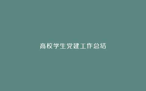 高校学生党建工作总结