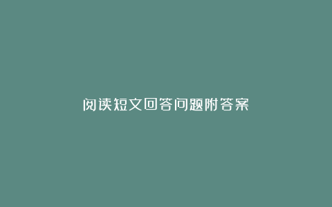 阅读短文回答问题附答案