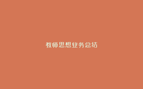 教师思想业务总结