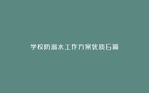 学校防溺水工作方案优质6篇