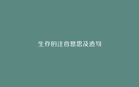 生存的注音意思及造句