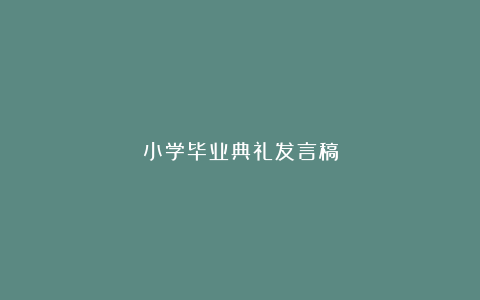 小学毕业典礼发言稿