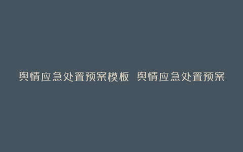 舆情应急处置预案模板 舆情应急处置预案5篇