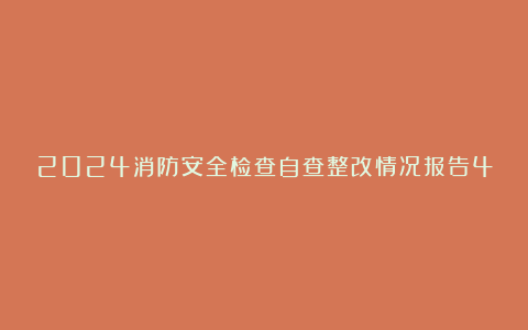 2024消防安全检查自查整改情况报告4篇