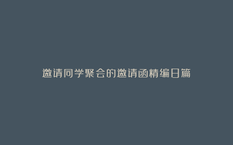 邀请同学聚会的邀请函精编8篇