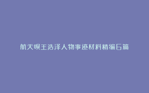 航天员王浩泽人物事迹材料精编6篇