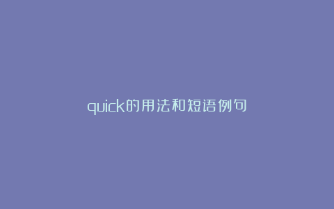 quick的用法和短语例句