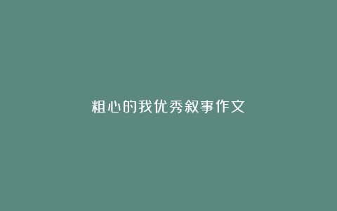 粗心的我优秀叙事作文