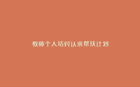 教师个人结对认亲帮扶计划