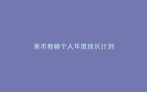 美术教师个人年度成长计划