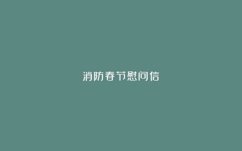 消防春节慰问信