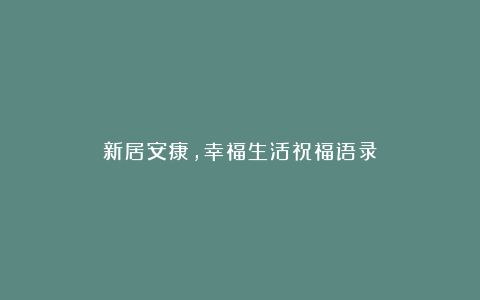 新居安康，幸福生活祝福语录