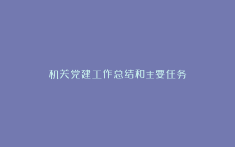 机关党建工作总结和主要任务