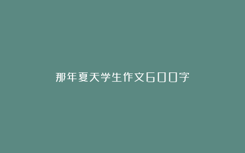 那年夏天学生作文600字