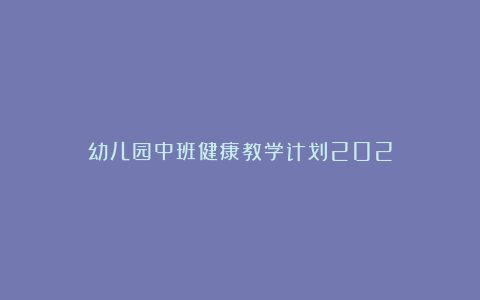 幼儿园中班健康教学计划202