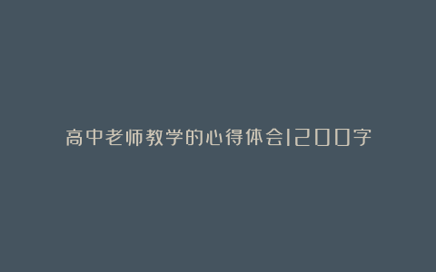 高中老师教学的心得体会1200字