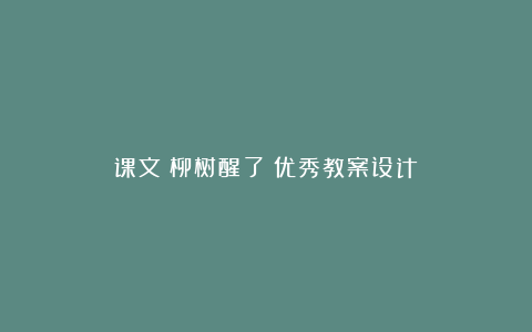 课文《柳树醒了》优秀教案设计