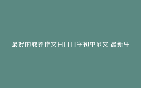 最好的教养作文800字初中范文（最新4篇）