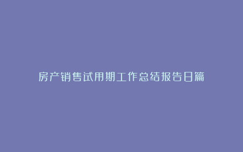 房产销售试用期工作总结报告8篇