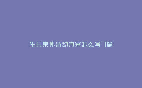 生日集体活动方案怎么写7篇