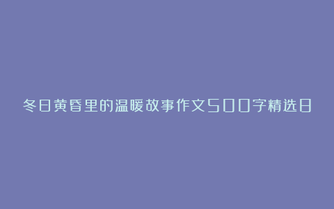 冬日黄昏里的温暖故事作文500字精选8篇