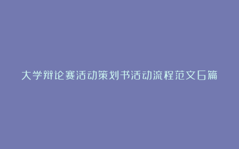 大学辩论赛活动策划书活动流程范文6篇