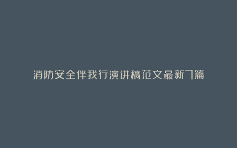 消防安全伴我行演讲稿范文最新7篇