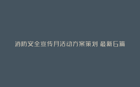 消防安全宣传月活动方案策划（最新6篇）