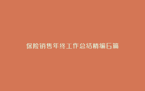 保险销售年终工作总结精编6篇