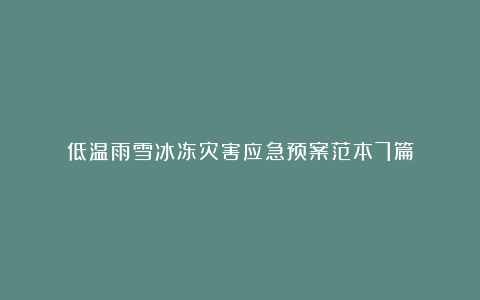 低温雨雪冰冻灾害应急预案范本7篇