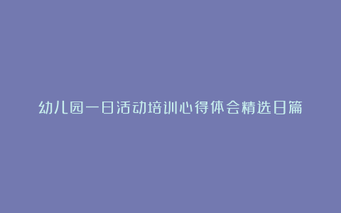 幼儿园一日活动培训心得体会精选8篇