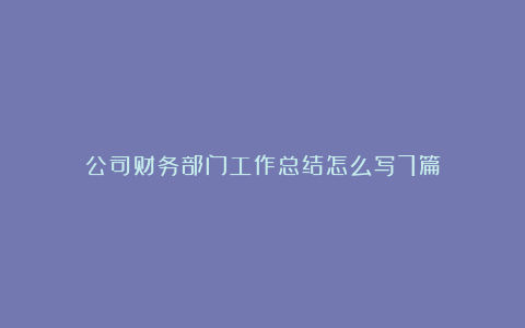 公司财务部门工作总结怎么写7篇