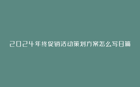 2024年终促销活动策划方案怎么写8篇