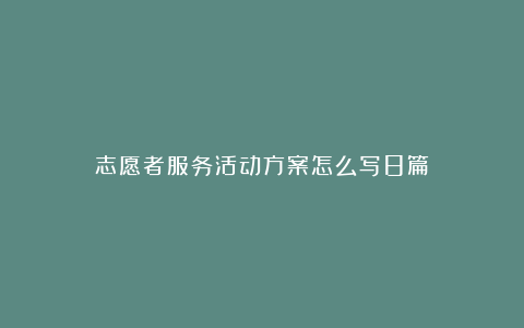 志愿者服务活动方案怎么写8篇