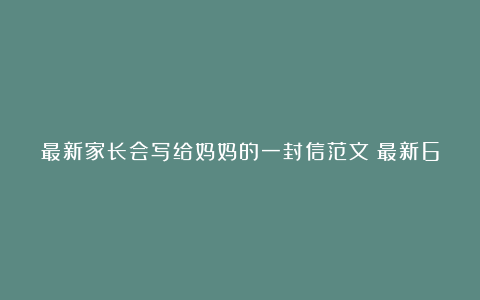 最新家长会写给妈妈的一封信范文（最新6篇）