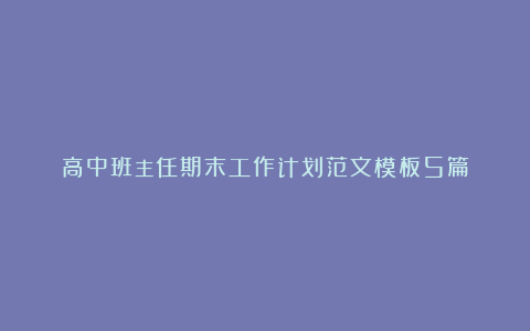 高中班主任期末工作计划范文模板5篇