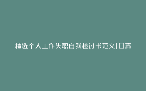 精选个人工作失职自我检讨书范文10篇