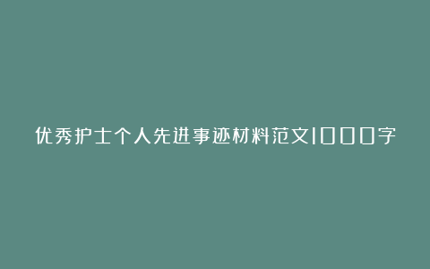 优秀护士个人先进事迹材料范文1000字8篇