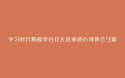 学习时代楷模单杏花先进事迹心得体会9篇