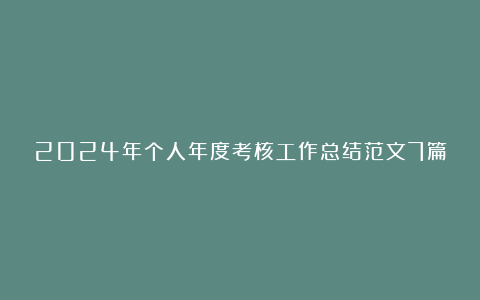 2024年个人年度考核工作总结范文7篇