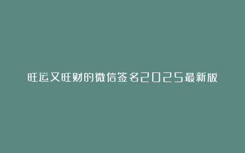 旺运又旺财的微信签名2025最新版